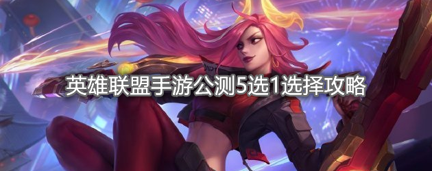 《英雄联盟手游》公测5选1选择建议