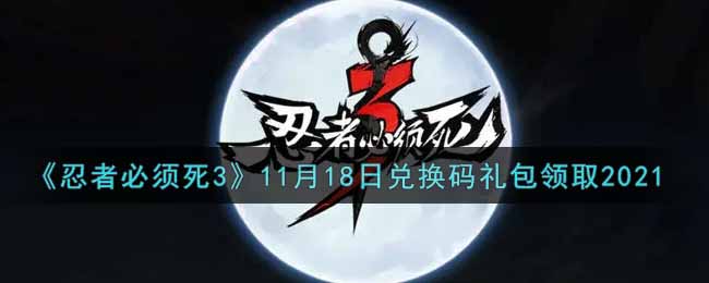 《忍者必须死3》11月18日兑换码礼包领取2021