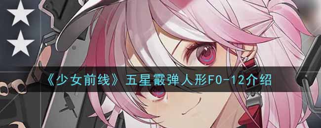 《少女前线》五星霰弹人形FO-12介绍