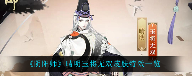 《阴阳师》晴明玉将无双皮肤特效一览