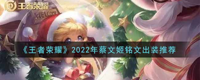 《王者荣耀》2022年蔡文姬铭文出装推荐