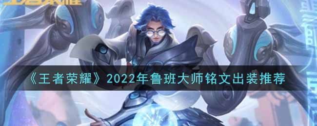 《王者荣耀》2022年鲁班大师铭文出装推荐