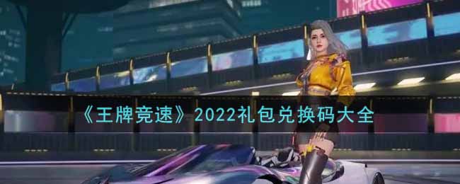 《王牌竞速》2022礼包兑换码大全