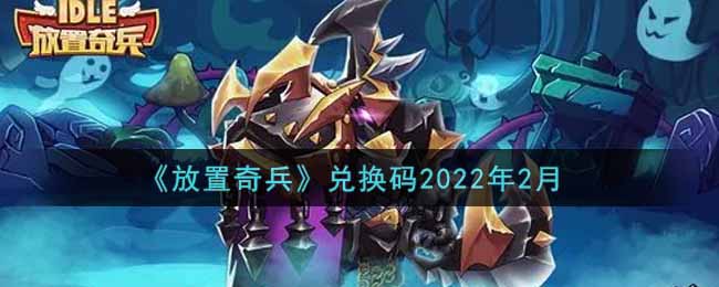 《放置奇兵》兑换码2022年2月