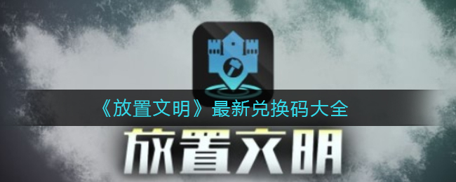 《放置文明》最新兑换码大全2022