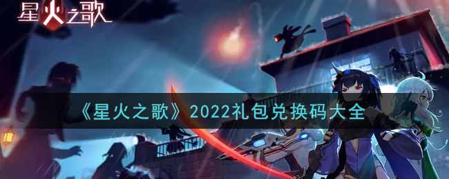 《星火之歌》2022礼包兑换码大全