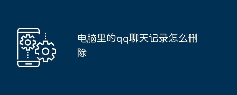 电脑里的qq聊天记录怎么删除