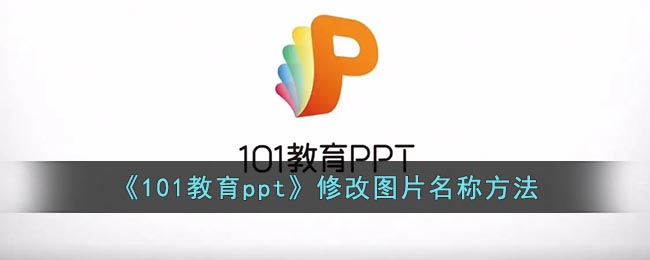 《101教育ppt》修改图片名称方法