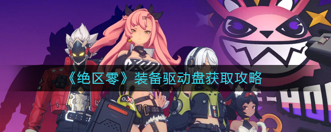 《绝区零》装备驱动盘获取攻略