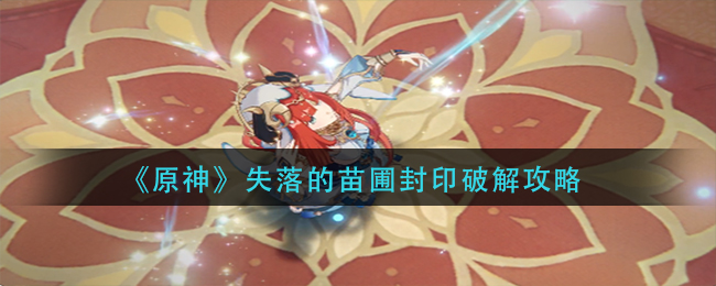 《原神》失落的苗圃封印攻略