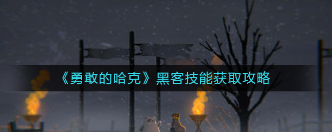 《勇敢的哈克》黑客技能获取攻略