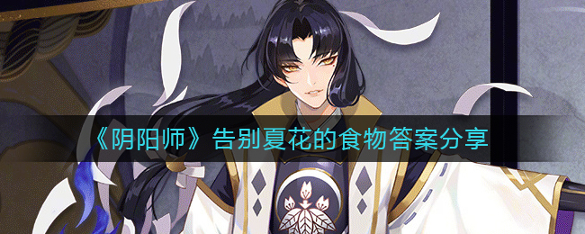 《阴阳师》告别夏花的食物答案分享