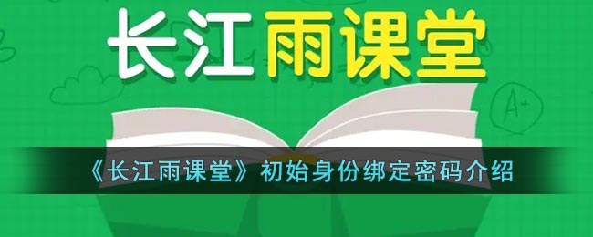 《长江雨课堂》初始身份绑定密码介绍