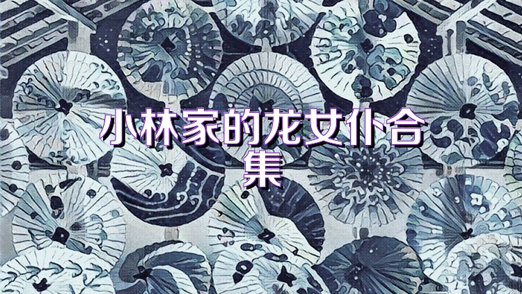 小林家的龙女仆合集
